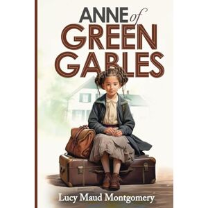 Montgomery, Lucy Maud Anne of Green Gables (Annotated): Original 1908 Edition Montgomery, Lucy Maud Anne of Green Gables (Annotated): Original 1908 Edition