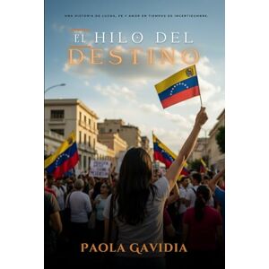 Gavidia, Paola El hilo del destino: Una historia de lucha, fe y amor en tiempos de incertidumbre. Gavidia, Paola El hilo del destino: Una historia de lucha, fe y amor en tiempos de incertidumbre.