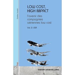 Vossloh, Günther Low Cost, High Impact: l'avenir des compagnies aériennes low cost: Volume 2: États-Unis Vossloh, Günther Low Cost, High Impact: l'avenir des compagnies aériennes low cost: Volume 2: États-Unis