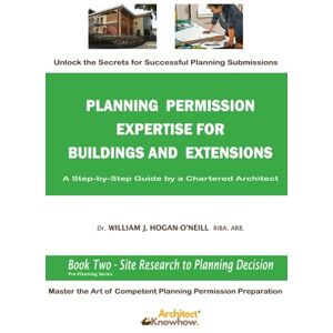 O'Neill Planning Permission Expertise for Buildings and Extension : Book Two Site Research to Planning Decision: A Step-By-Step Guide by a Chartered Architect (Pre-Planning Series) O'Neill Planning Permission Expertise for Buildings and Extension : Book Two Site Research to Planning Decision: A Step-By-Step Guide by a Chartered Architect (Pre-Planning Series)
