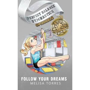 Torres, Melisa Follow Your Dreams: 5 (Perfect Balance Gymnastics Optionals) Torres, Melisa Follow Your Dreams: 5 (Perfect Balance Gymnastics Optionals)