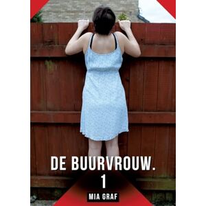 Graf De buurvrouw. 1: Verboden erotische verhalen met expliciete seks voor volwassenen Graf De buurvrouw. 1: Verboden erotische verhalen met expliciete seks voor volwassenen