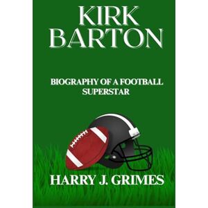 J. Grimes, Harry KIRK BARTON: Biography Of A Football Superstar J. Grimes, Harry KIRK BARTON: Biography Of A Football Superstar