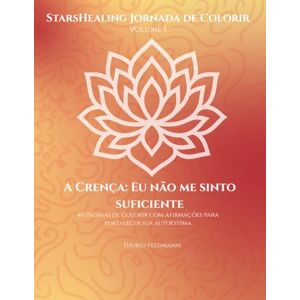 Feldmann, Thurid StarsHealing Jornada de Colorir Eu não sou bom o suficiente: 40 Afirmações & Ilustrações para colorir para a transformação de crenças limitantes (StarsHealing Jornada de Colorir – Crenças Limitantes) Feldmann, Thurid StarsHealing Jornada de Colorir Eu não sou bom o suficiente: 40 Afirmações & Ilustrações para colorir para a transformação de crenças limitantes (StarsHealing Jornada de Colorir – Crenças Limitantes)