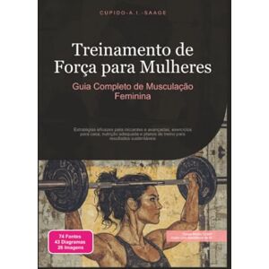 Saage, Cupido A.I. Treinamento de Força para Mulheres: Guia Completo de Musculação Feminina Saage, Cupido A.I. Treinamento de Força para Mulheres: Guia Completo de Musculação Feminina