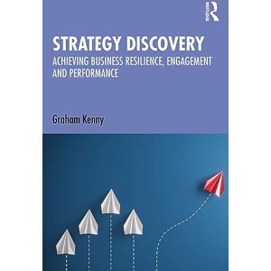 Kenny, Graham Strategy Discovery: Achieving Business Resilience, Engagement and Performance Kenny, Graham Strategy Discovery: Achieving Business Resilience, Engagement and Performance