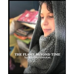 BOUNDROUKAS, WILLIAM G The Flame Beyond Time: A Journey Through Silence, Memory, and the Eternal Thread BOUNDROUKAS, WILLIAM G The Flame Beyond Time: A Journey Through Silence, Memory, and the Eternal Thread