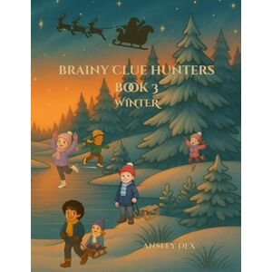 Dex, Ansley BRAINY CLUE HUNTERS BOOK 3 WINTER: Winter Riddles, Math Games & Fun Facts for Kids Ages 6–12 Dex, Ansley BRAINY CLUE HUNTERS BOOK 3 WINTER: Winter Riddles, Math Games & Fun Facts for Kids Ages 6–12