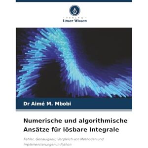 Mbobi, Dr Aimé M. Numerische und algorithmische Ansätze für lösbare Integrale: Fehler, Genauigkeit, Vergleich von Methoden und Implementierungen in Python Mbobi, Dr Aimé M. Numerische und algorithmische Ansätze für lösbare Integrale: Fehler, Genauigkeit, Vergleich von Methoden und Implementierungen in Python