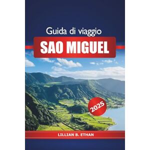 Ethan, Lillian B. Guida di Viaggio Sao Miguel 2025: Esplorando le attrazioni imperdibili dell'isola delle Azzorre, la cucina, le spiagge, la natura, i consigli essenziali e l'avventura in Portogallo Ethan, Lillian B. Guida di Viaggio Sao Miguel 2025: Esplorando le attrazioni imperdibili dell'isola delle Azzorre, la cucina, le spiagge, la natura, i consigli essenziali e l'avventura in Portogallo