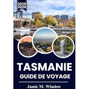 M. Winslow, Jamie TASMANIE Guide de voyage 2025-2026: Planifiez votre aventure à travers Wineglass Bay, Cradle Mountain et la Great Eastern Drive M. Winslow, Jamie TASMANIE Guide de voyage 2025-2026: Planifiez votre aventure à travers Wineglass Bay, Cradle Mountain et la Great Eastern Drive