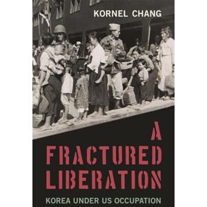Chang, Kornel A Fractured Liberation: Korea under US Occupation Chang, Kornel A Fractured Liberation: Korea under US Occupation