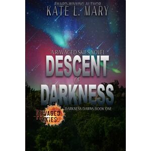 Mary, Kate L. Descent of Darkness: A Ravaged Skies Novel: 1 (Darkness Dawns) Mary, Kate L. Descent of Darkness: A Ravaged Skies Novel: 1 (Darkness Dawns)