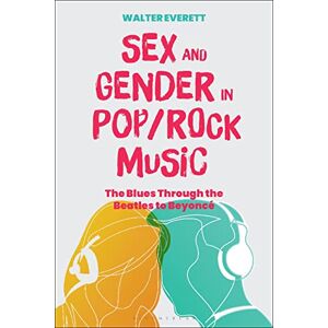 Everett, Walter Sex and Gender in Pop/Rock Music: The Blues Through the Beatles to Beyoncé Everett, Walter Sex and Gender in Pop/Rock Music: The Blues Through the Beatles to Beyoncé