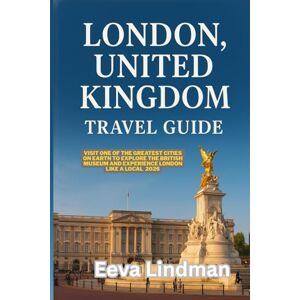 LINDMAN, EEVA LONDON UNITED KINGDOM TRAVEL GUIDE: Visit one of the greatest cities on earth to explore the British Museum and experience London like a local 2026 LINDMAN, EEVA LONDON UNITED KINGDOM TRAVEL GUIDE: Visit one of the greatest cities on earth to explore the British Museum and experience London like a local 2026