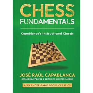 Capablanca, José Raúl Chess Fundamentals Expanded Edition: An expanded and updated edition of Capablanca's instructional classic Capablanca, José Raúl Chess Fundamentals Expanded Edition: An expanded and updated edition of Capablanca's instructional classic