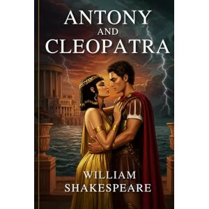 WILLIAM SHAKESPEARE ANTONY AND CLEOPATRA WILLIAM SHAKESPEARE ANTONY AND CLEOPATRA