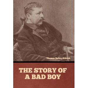 Aldrich, Thomas Bailey The Story of a Bad Boy Aldrich, Thomas Bailey The Story of a Bad Boy