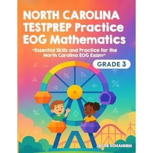 Kohannim, Jacob NORTH CAROLINA TESTPREP Practice EOG Mathematics Grade 3: “Essential Skills and Practice for the North Carolina EOG Exam” Kohannim, Jacob NORTH CAROLINA TESTPREP Practice EOG Mathematics Grade 3: “Essential Skills and Practice for the North Carolina EOG Exam”