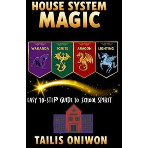 Oniwon, Tailis House System Magic:: Easy 10-Step Guide to School Spirit Oniwon, Tailis House System Magic:: Easy 10-Step Guide to School Spirit