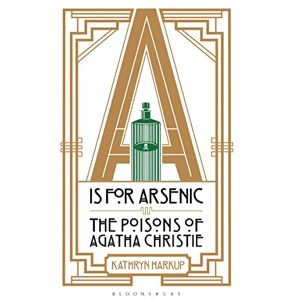 Harkup, Kathryn A is for Arsenic: The Poisons of Agatha Christie Harkup, Kathryn A is for Arsenic: The Poisons of Agatha Christie