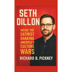 B. PICKNEY, RICHARD Seth Dillon: Inside the Satirist Shaking America’s Culture Wars B. PICKNEY, RICHARD Seth Dillon: Inside the Satirist Shaking America’s Culture Wars