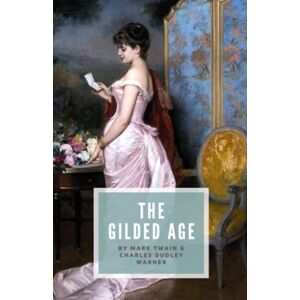 Twain, Mark The Gilded Age: A Tale of Today, The Original Unabridged 1873 Literary Classic (Annotated) Twain, Mark The Gilded Age: A Tale of Today, The Original Unabridged 1873 Literary Classic (Annotated)
