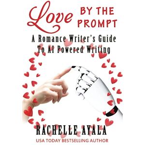 Ayala, Rachelle Love by the Prompt: A Romance Writer’s Guide to AI-Powered Writing: Learn How to Use AI Tools like ChatGPT to Generate Fresh Ideas, Develop Compelling ... with Ease (A Romance In A Month How-To Book) Ayala, Rachelle Love by the Prompt: A Romance Writer’s Guide to AI-Powered Writing: Learn How to Use AI Tools like ChatGPT to Generate Fresh Ideas, Develop Compelling ... with Ease (A Romance In A Month How-To Book)