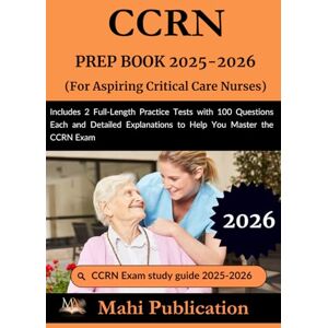 Publication, Mahi CCRN PREP BOOK 2025-2026 . For Aspiring Critical Care Nurses: Includes 2 Full-Length Practice Tests with 100 Questions Each and Detailed Explanations to Help You Master the CCRN Exam Publication, Mahi CCRN PREP BOOK 2025-2026 . For Aspiring Critical Care Nurses: Includes 2 Full-Length Practice Tests with 100 Questions Each and Detailed Explanations to Help You Master the CCRN Exam