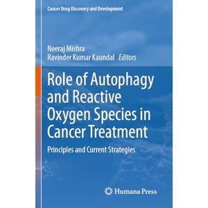 Role of Autophagy and Reactive Oxygen Species in Cancer Treatment: Principles and Current Strategies (Cancer Drug Discovery and Development) Role of Autophagy and Reactive Oxygen Species in Cancer Treatment: Principles and Current Strategies (Cancer Drug Discovery and Development)