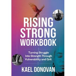 Donovan, Kael Rising Strong Workbook: Turning Struggle Into Strength Through Vulnerability and Grit Donovan, Kael Rising Strong Workbook: Turning Struggle Into Strength Through Vulnerability and Grit