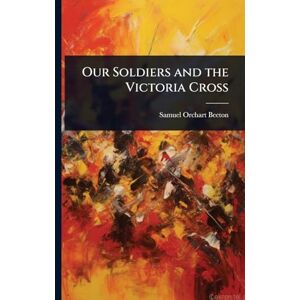 Beeton, Samuel Orchart Our Soldiers and the Victoria Cross Beeton, Samuel Orchart Our Soldiers and the Victoria Cross