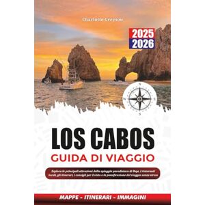 GREYSON, CHARLOTTE LOS CABOS GUIDA DI VIAGGIO 2025 – 2026: Esplora le principali attrazioni della spiaggia paradisiaca di Baja, i ristoranti locali, gli itinerari, i ... e la pianificazione del viaggio senza stress GREYSON, CHARLOTTE LOS CABOS GUIDA DI VIAGGIO 2025 – 2026: Esplora le principali attrazioni della spiaggia paradisiaca di Baja, i ristoranti locali, gli itinerari, i ... e la pianificazione del viaggio senza stress