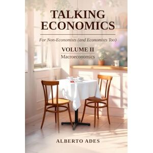 Ades, Alberto Talking Economics: For Non-Economists (and Economists Too): Volume II: Macroeconomics Ades, Alberto Talking Economics: For Non-Economists (and Economists Too): Volume II: Macroeconomics