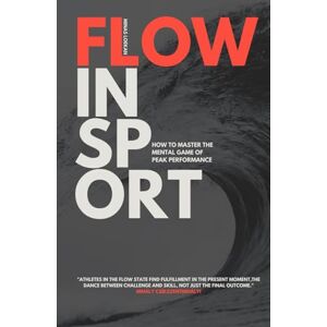 Loekan, Minas Flow in Sport: How to Master the Mental Game Of Peak Performance Loekan, Minas Flow in Sport: How to Master the Mental Game Of Peak Performance