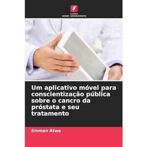 Atwa, Emman Um aplicativo móvel para conscientização pública sobre o cancro da próstata e seu tratamento Atwa, Emman Um aplicativo móvel para conscientização pública sobre o cancro da próstata e seu tratamento