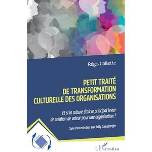 Collette, Régis Petit traité de transformation culturelle des organisations: Et si la culture était le principal levier de création de valeur pour une organisation ? ... Eddy Caekelberghs (Dynamiques D'Entreprises) Collette, Régis Petit traité de transformation culturelle des organisations: Et si la culture était le principal levier de création de valeur pour une organisation ? ... Eddy Caekelberghs (Dynamiques D'Entreprises)