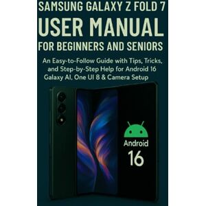 Peter, Kessie H. Samsung Galaxy Z Fold 7 User Manual for Beginners and Seniors: An Easy-to-Follow Guide with Tips, Tricks, and Step-by-Step Help for Android 16, Galaxy AI, One UI 8 & Camera Setup Peter, Kessie H. Samsung Galaxy Z Fold 7 User Manual for Beginners and Seniors: An Easy-to-Follow Guide with Tips, Tricks, and Step-by-Step Help for Android 16, Galaxy AI, One UI 8 & Camera Setup