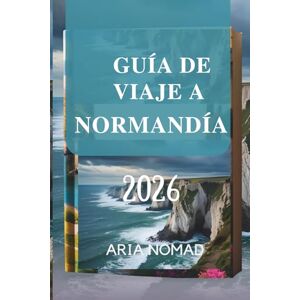 Nomad, Aria GUÍA DE VIAJE A NORMANDÍA 2026: "Donde la belleza escénica se fusiona con historias atemporales Nomad, Aria GUÍA DE VIAJE A NORMANDÍA 2026: "Donde la belleza escénica se fusiona con historias atemporales