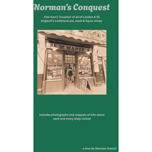 Norman s Conquest: One Man's "invasion" of all London & SE England's traditional pie, mash & liquor shops Norman s Conquest: One Man's "invasion" of all London & SE England's traditional pie, mash & liquor shops