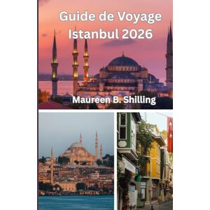 Shilling, Maureen B. Guide de Voyage Istanbul 2026: Le Guide Ultime de la Ville Magique de Turquie : Trésors Cachés, Secrets Locaux, Sites Incontournables & Conseils Malins pour un–Voyage Inoubliable Shilling, Maureen B. Guide de Voyage Istanbul 2026: Le Guide Ultime de la Ville Magique de Turquie : Trésors Cachés, Secrets Locaux, Sites Incontournables & Conseils Malins pour un–Voyage Inoubliable