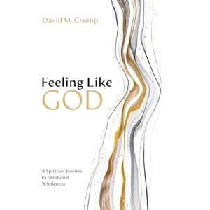 Crump, David M. Feeling Like God: A Spiritual Journey to Emotional Wholeness Crump, David M. Feeling Like God: A Spiritual Journey to Emotional Wholeness