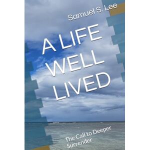 Lee A LIFE WELL LIVED VOL. 2: The Call to Deeper Surrender Lee A LIFE WELL LIVED VOL. 2: The Call to Deeper Surrender