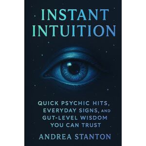 Stanton Instant Intuition: Quick Psychic Hits, Everyday Signs, and Gut-Level Wisdom You Can Trust: 4 (Andrea Witchcraft) Stanton Instant Intuition: Quick Psychic Hits, Everyday Signs, and Gut-Level Wisdom You Can Trust: 4 (Andrea Witchcraft)