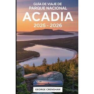 Crenshaw, George Guía de viaje del Parque Nacional Acadia 2025 – 2026: Descubra Cadillac Mountain, Jordan Pond, Park Loop Road, Thunder Hole y más: la guía definitiva ... belleza costera en el Parque Nacional Acadia Crenshaw, George Guía de viaje del Parque Nacional Acadia 2025 – 2026: Descubra Cadillac Mountain, Jordan Pond, Park Loop Road, Thunder Hole y más: la guía definitiva ... belleza costera en el Parque Nacional Acadia