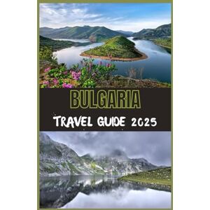 Steves, Joshua BULGARIA Tourist Guide 2025: Your Ultimate Guide to Discovering Bulgaria’s History, Nature, and Modern Charm in 2025 Steves, Joshua BULGARIA Tourist Guide 2025: Your Ultimate Guide to Discovering Bulgaria’s History, Nature, and Modern Charm in 2025