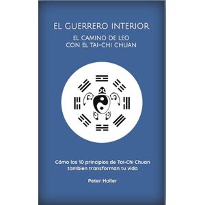 Haller, Peter EL GUERRERO INTERIOR: EL CAMINO DE LEO CON El TAI-CHI CHUAN Haller, Peter EL GUERRERO INTERIOR: EL CAMINO DE LEO CON El TAI-CHI CHUAN