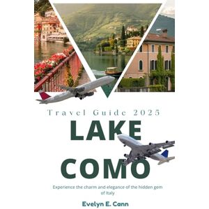 E. Cann, Evelyn Lake Como Travel Guide 2025 (Full Color): Experience the charm and elegance of the hidden gem of Italy E. Cann, Evelyn Lake Como Travel Guide 2025 (Full Color): Experience the charm and elegance of the hidden gem of Italy
