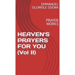 OSEWA, EMMANUEL OLUWOLE HEAVEN'S PRAYERS FOR YOU (Vol II): PRAYER WORKS OSEWA, EMMANUEL OLUWOLE HEAVEN'S PRAYERS FOR YOU (Vol II): PRAYER WORKS