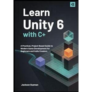 Jackson Learn Unity 6 with C#: A Practical, Project-Based Guide to Modern Game Development for Beginners and Indie Creators Jackson Learn Unity 6 with C#: A Practical, Project-Based Guide to Modern Game Development for Beginners and Indie Creators